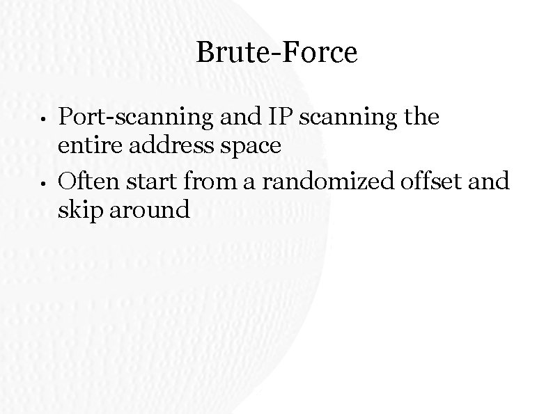 Brute-Force • • Port-scanning and IP scanning the entire address space Often start from Brute-Force • • Port-scanning and IP scanning the entire address space Often start from