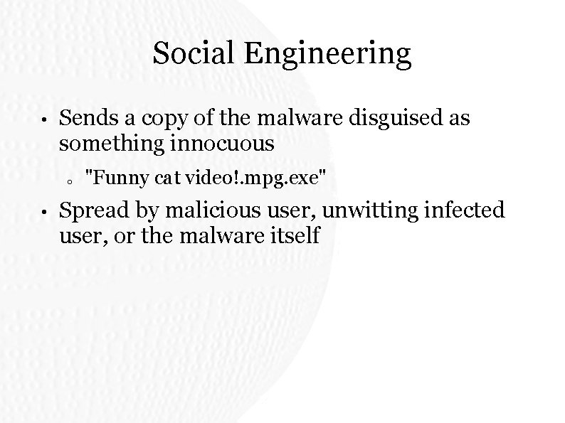 Social Engineering • Sends a copy of the malware disguised as something innocuous o Social Engineering • Sends a copy of the malware disguised as something innocuous o
