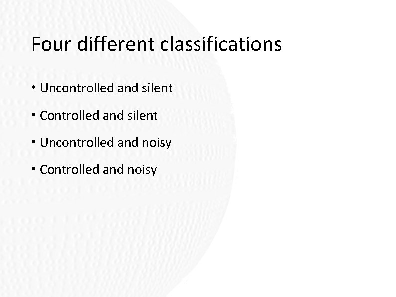 Four different classifications • Uncontrolled and silent • Controlled and silent • Uncontrolled and Four different classifications • Uncontrolled and silent • Controlled and silent • Uncontrolled and