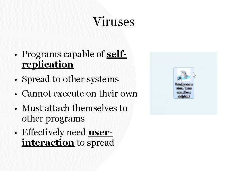 Viruses • Programs capable of selfreplication • Spread to other systems • Cannot execute Viruses • Programs capable of selfreplication • Spread to other systems • Cannot execute