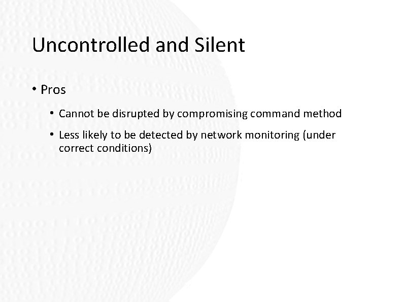 Uncontrolled and Silent • Pros • Cannot be disrupted by compromising command method • Uncontrolled and Silent • Pros • Cannot be disrupted by compromising command method •
