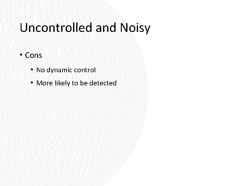 Uncontrolled and Noisy • Cons • No dynamic control • More likely to be Uncontrolled and Noisy • Cons • No dynamic control • More likely to be