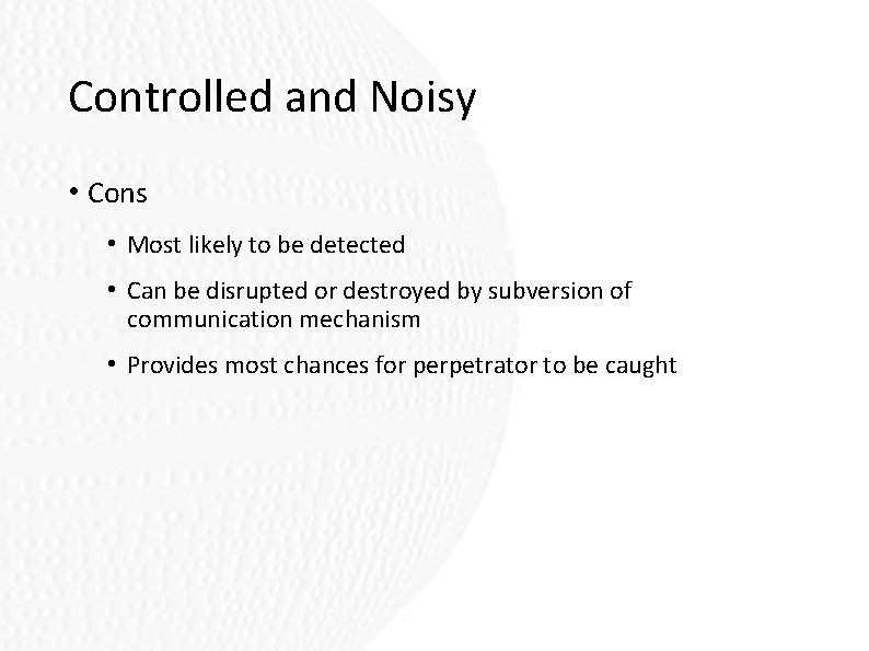 Controlled and Noisy • Cons • Most likely to be detected • Can be Controlled and Noisy • Cons • Most likely to be detected • Can be