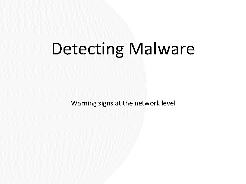 Detecting Malware Warning signs at the network level Detecting Malware Warning signs at the network level