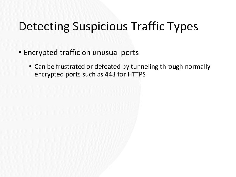 Detecting Suspicious Traffic Types • Encrypted traffic on unusual ports • Can be frustrated Detecting Suspicious Traffic Types • Encrypted traffic on unusual ports • Can be frustrated