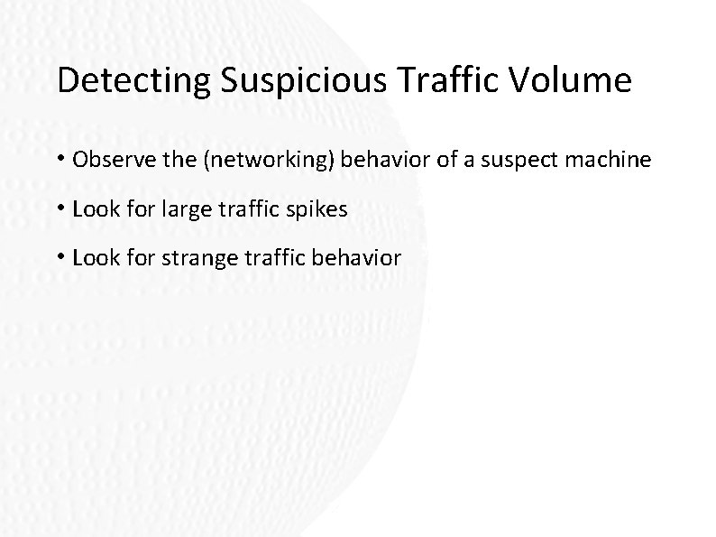 Detecting Suspicious Traffic Volume • Observe the (networking) behavior of a suspect machine • Detecting Suspicious Traffic Volume • Observe the (networking) behavior of a suspect machine •