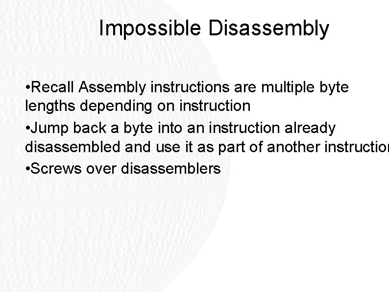 Impossible Disassembly • Recall Assembly instructions are multiple byte lengths depending on instruction • Impossible Disassembly • Recall Assembly instructions are multiple byte lengths depending on instruction •