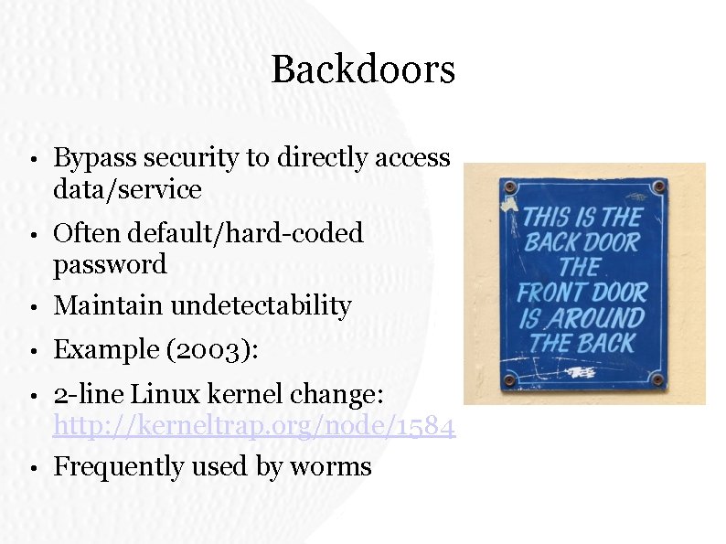 Backdoors • Bypass security to directly access data/service • Often default/hard-coded password • Maintain Backdoors • Bypass security to directly access data/service • Often default/hard-coded password • Maintain