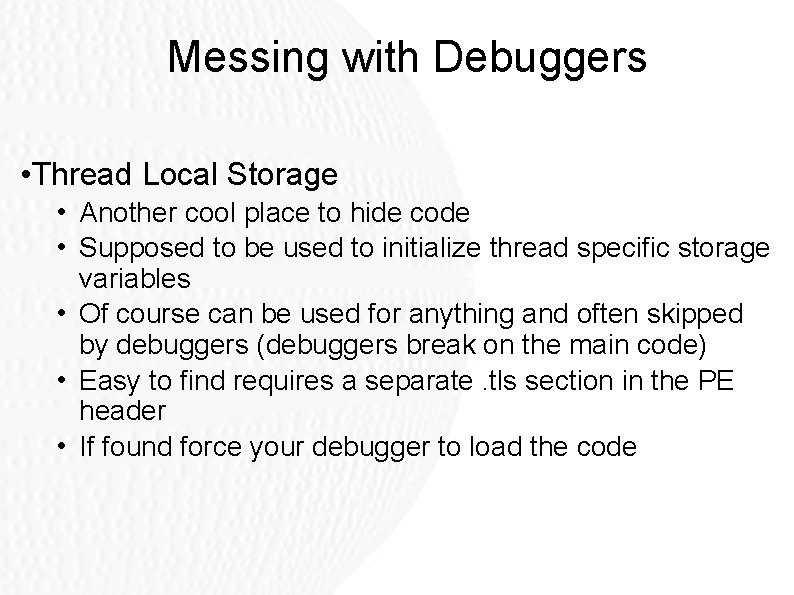 Messing with Debuggers • Thread Local Storage • Another cool place to hide code Messing with Debuggers • Thread Local Storage • Another cool place to hide code