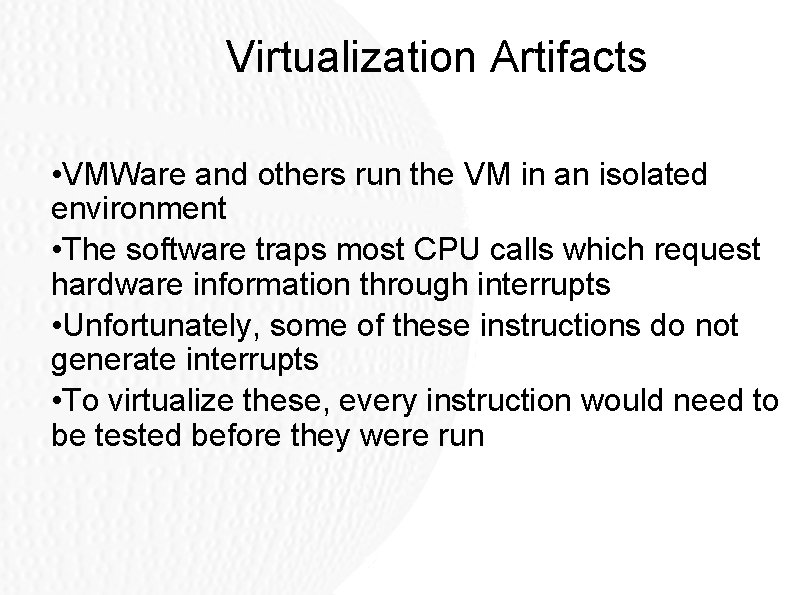 Virtualization Artifacts • VMWare and others run the VM in an isolated environment • Virtualization Artifacts • VMWare and others run the VM in an isolated environment •