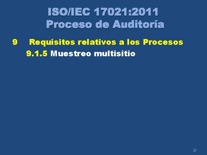 ISO/IEC 17021: 2011 Proceso de Auditoría 9 Requisitos relativos a los Procesos 9. 1.