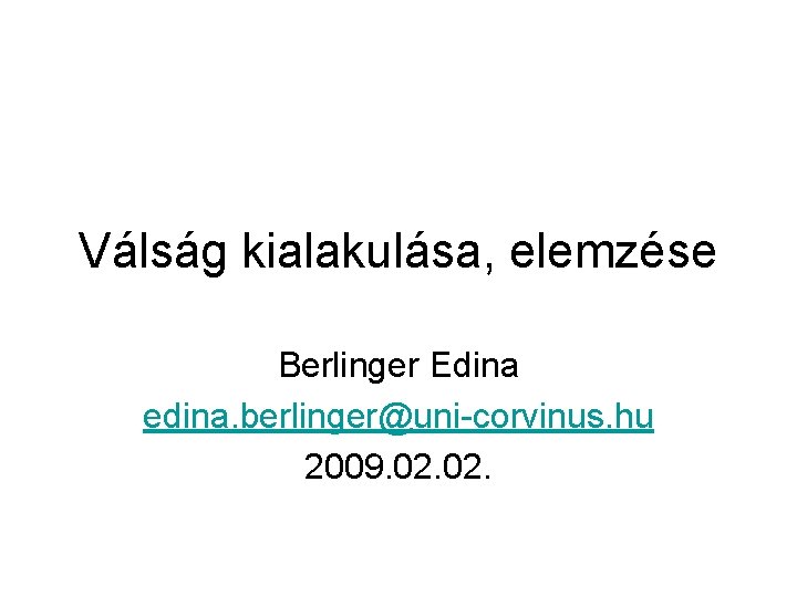Válság kialakulása, elemzése Berlinger Edina edina. berlinger@uni-corvinus. hu 2009. 02. 