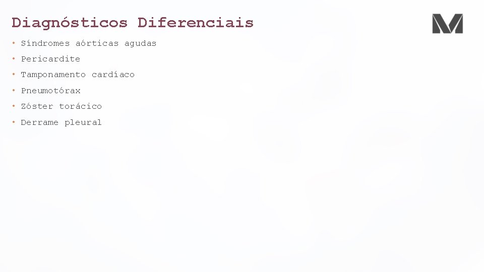 Diagnósticos Diferenciais • Síndromes aórticas agudas • Pericardite • Tamponamento cardíaco • Pneumotórax •