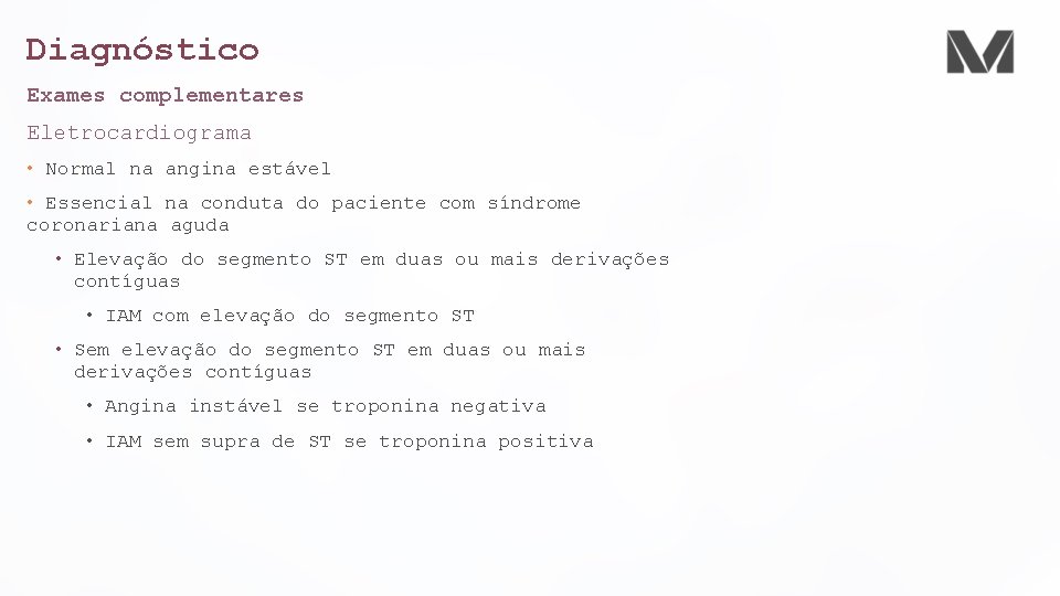 Diagnóstico Exames complementares Eletrocardiograma • Normal na angina estável • Essencial na conduta do