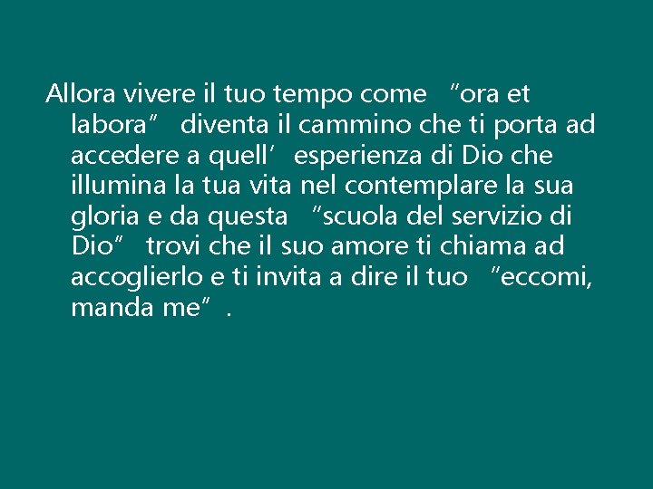 Allora vivere il tuo tempo come “ora et labora” diventa il cammino che ti