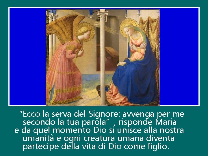 “Ecco la serva del Signore: avvenga per me secondo la tua parola”, risponde Maria “Ecco la serva del Signore: avvenga per me secondo la tua parola”, risponde Maria