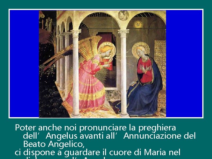 Poter anche noi pronunciare la preghiera dell’Angelus avanti all’Annunciazione del Beato Angelico, ci dispone Poter anche noi pronunciare la preghiera dell’Angelus avanti all’Annunciazione del Beato Angelico, ci dispone