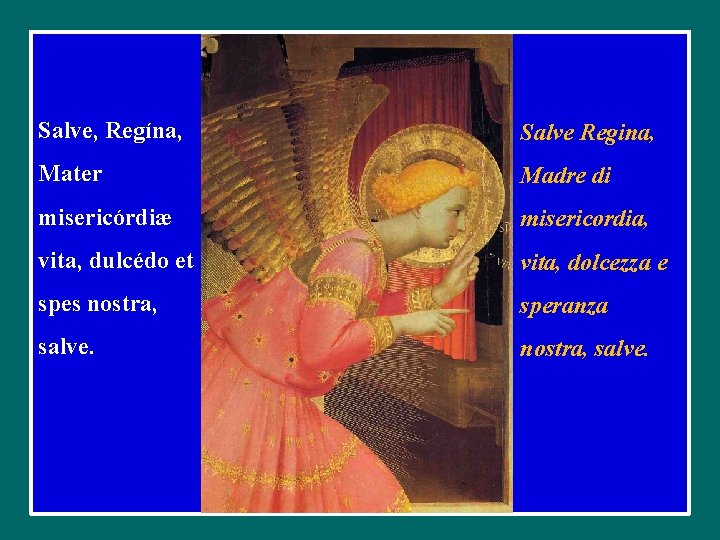 Salve, Regína, Salve Regina, Mater Madre di misericórdiæ misericordia, vita, dulcédo et vita, dolcezza