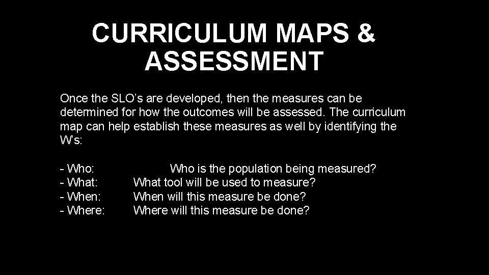 CURRICULUM MAPS & ASSESSMENT Once the SLO’s are developed, then the measures can be
