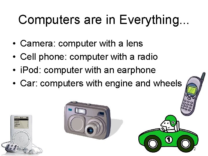 Computers are in Everything. . . • • Camera: computer with a lens Cell