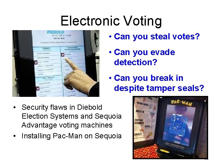 Electronic Voting • Can you steal votes? • Can you evade detection? • Can