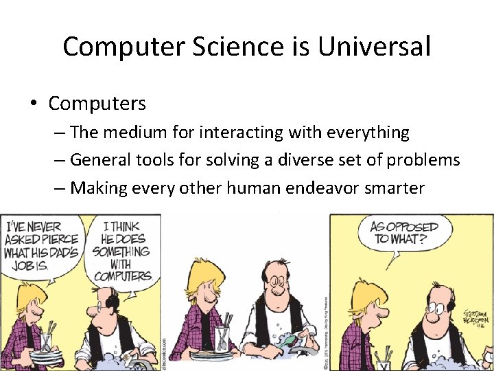 Computer Science is Universal • Computers – The medium for interacting with everything –