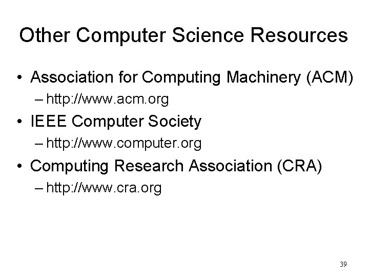 Other Computer Science Resources • Association for Computing Machinery (ACM) – http: //www. acm.