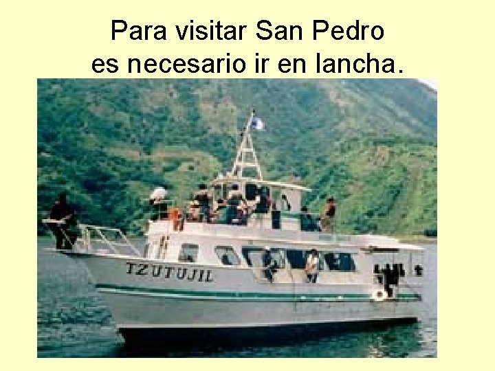 Para visitar San Pedro es necesario ir en lancha. 