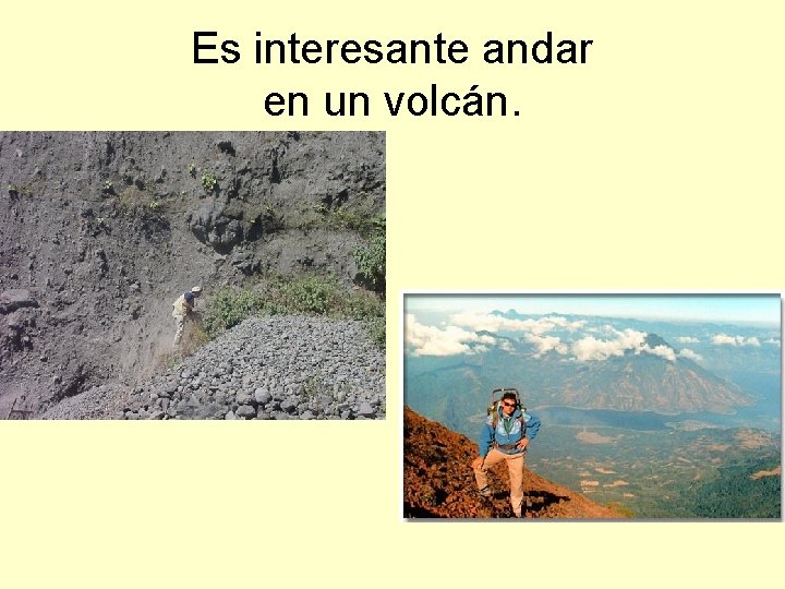 Es interesante andar en un volcán. 