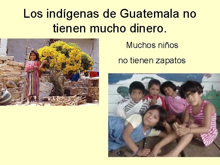 Los indígenas de Guatemala no tienen mucho dinero. Muchos niños no tienen zapatos 