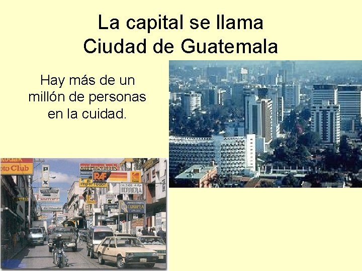 La capital se llama Ciudad de Guatemala Hay más de un millón de personas