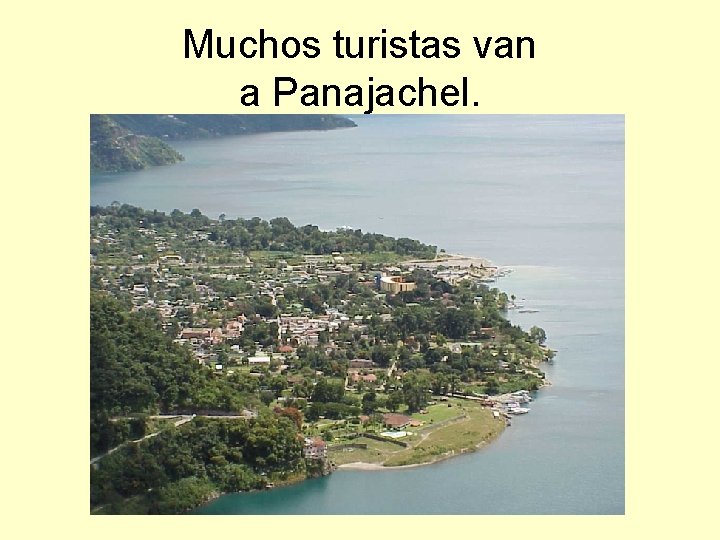 Muchos turistas van a Panajachel. 