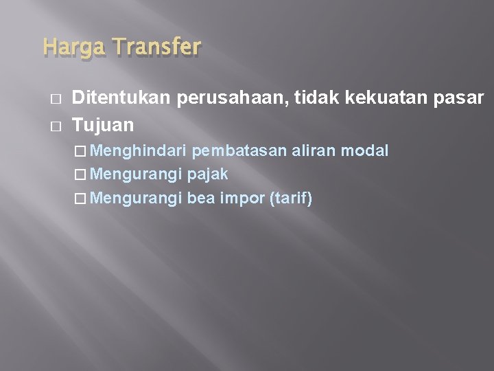 Harga Transfer � � Ditentukan perusahaan, tidak kekuatan pasar Tujuan � Menghindari pembatasan aliran