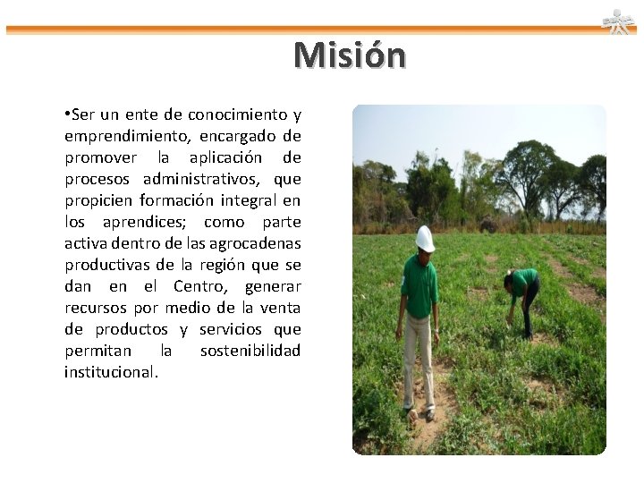 Misión • Ser un ente de conocimiento y emprendimiento, encargado de promover la aplicación