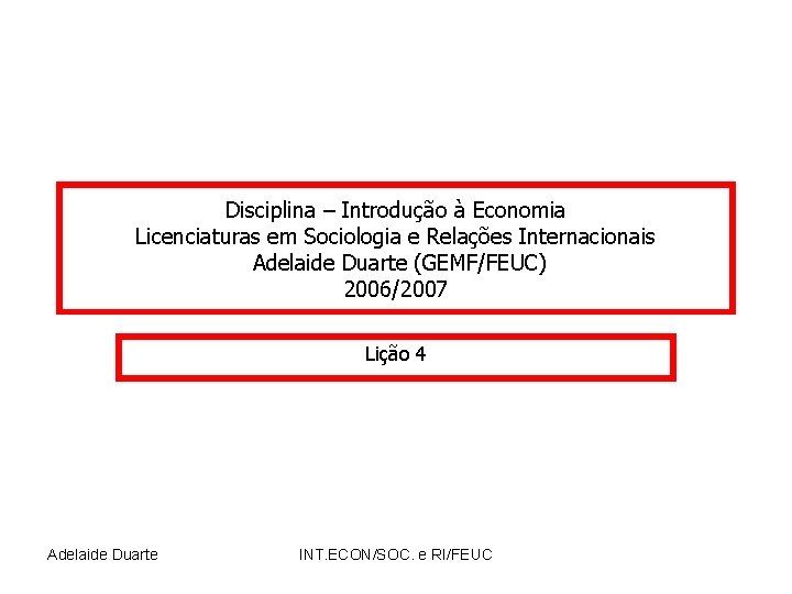 Disciplina – Introdução à Economia Licenciaturas em Sociologia e Relações Internacionais Adelaide Duarte (GEMF/FEUC)