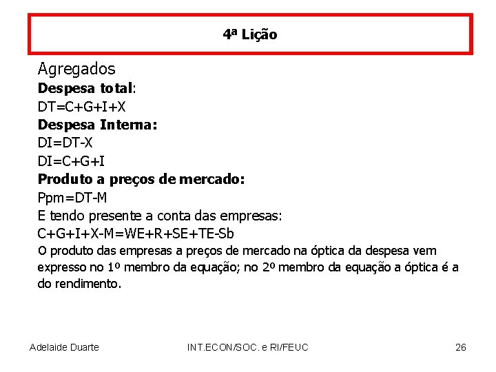 4ª Lição Agregados Despesa total: DT=C+G+I+X Despesa Interna: DI=DT-X DI=C+G+I Produto a preços de