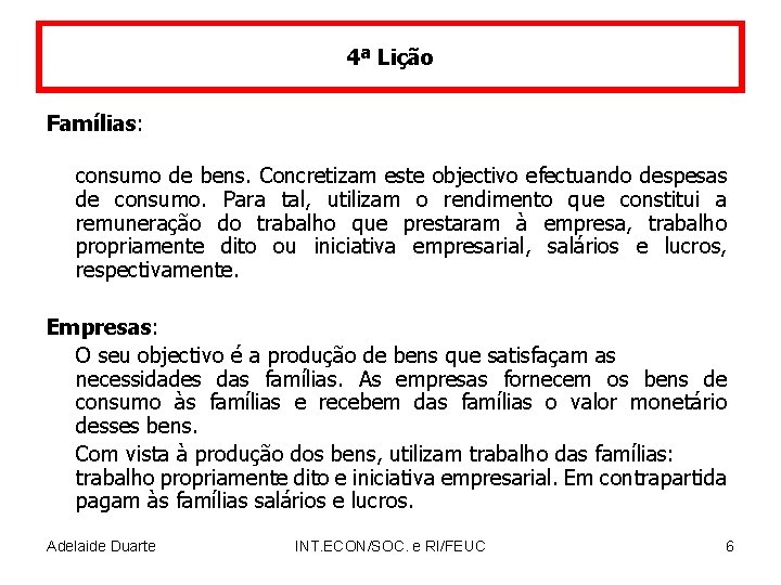 4ª Lição Famílias: consumo de bens. Concretizam este objectivo efectuando despesas de consumo. Para