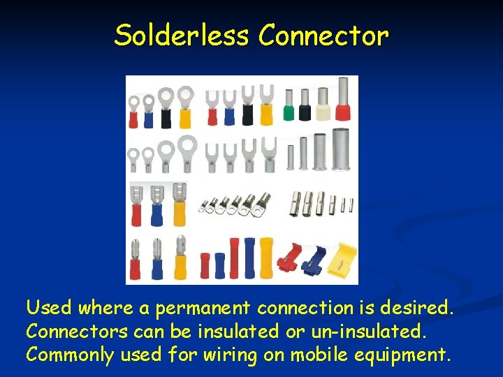 Solderless Connector Used where a permanent connection is desired. Connectors can be insulated or