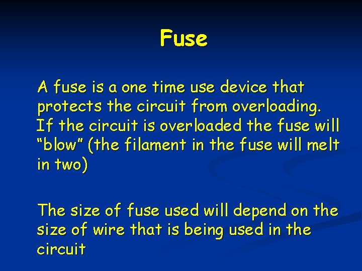 Fuse A fuse is a one time use device that protects the circuit from