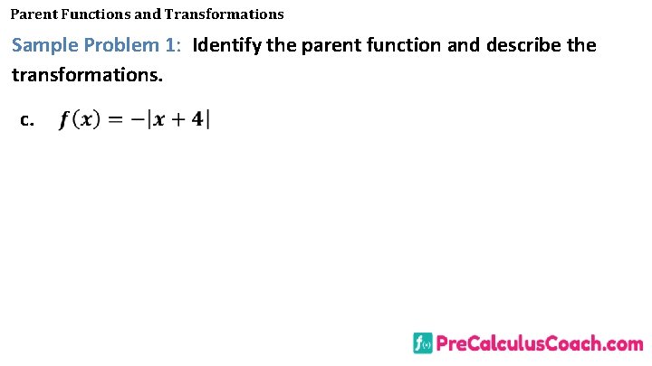 Parent Functions and Transformations Sample Problem 1: Identify the parent function and describe the