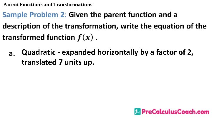 Parent Functions and Transformations a. Quadratic - expanded horizontally by a factor of 2,