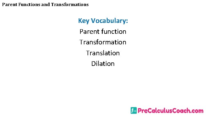 Parent Functions and Transformations Key Vocabulary: Parent function Transformation Translation Dilation 