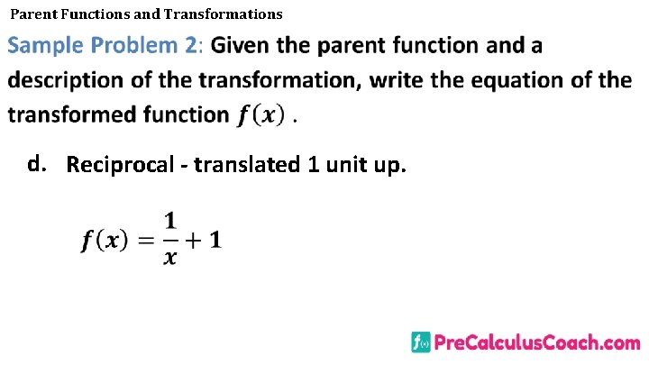 Parent Functions and Transformations d. Reciprocal - translated 1 unit up. 