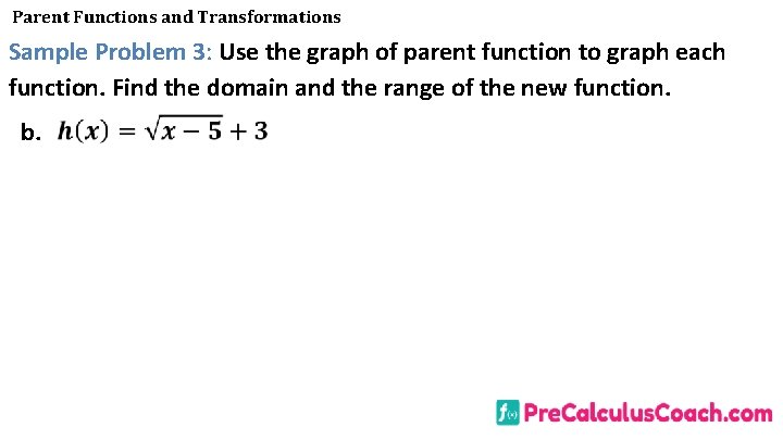 Parent Functions and Transformations Sample Problem 3: Use the graph of parent function to