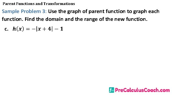 Parent Functions and Transformations Sample Problem 3: Use the graph of parent function to