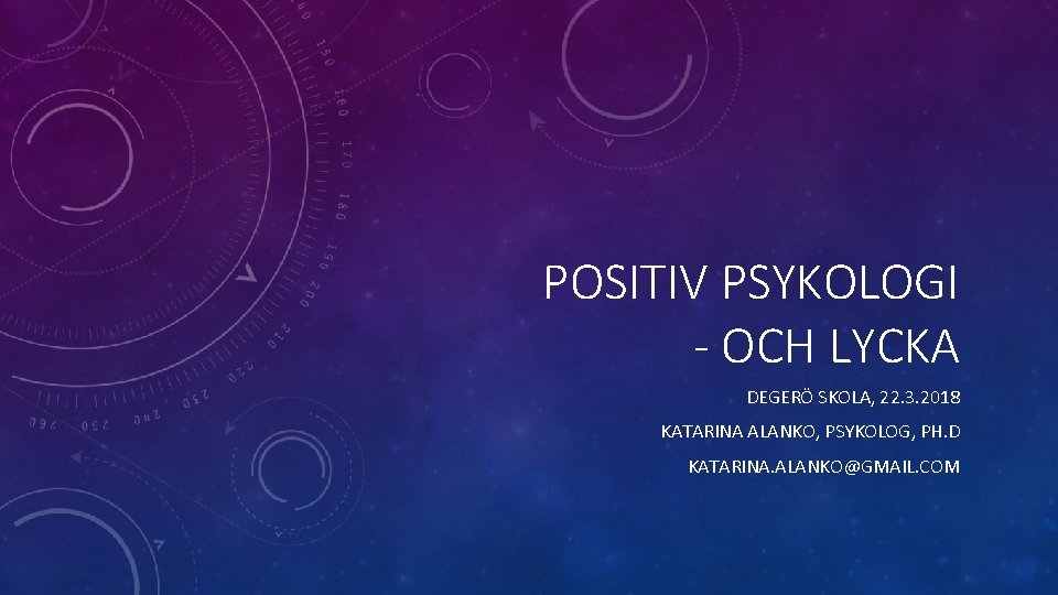 POSITIV PSYKOLOGI - OCH LYCKA DEGERÖ SKOLA, 22. 3. 2018 KATARINA ALANKO, PSYKOLOG, PH.