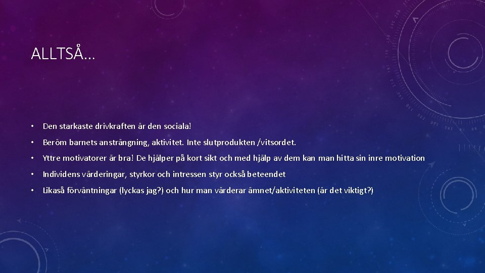 ALLTSÅ… • Den starkaste drivkraften är den sociala! • Beröm barnets ansträngning, aktivitet. Inte