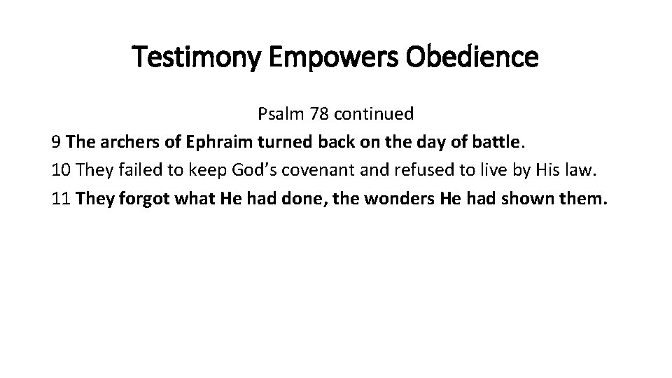 Testimony Empowers Obedience Psalm 78 continued 9 The archers of Ephraim turned back on