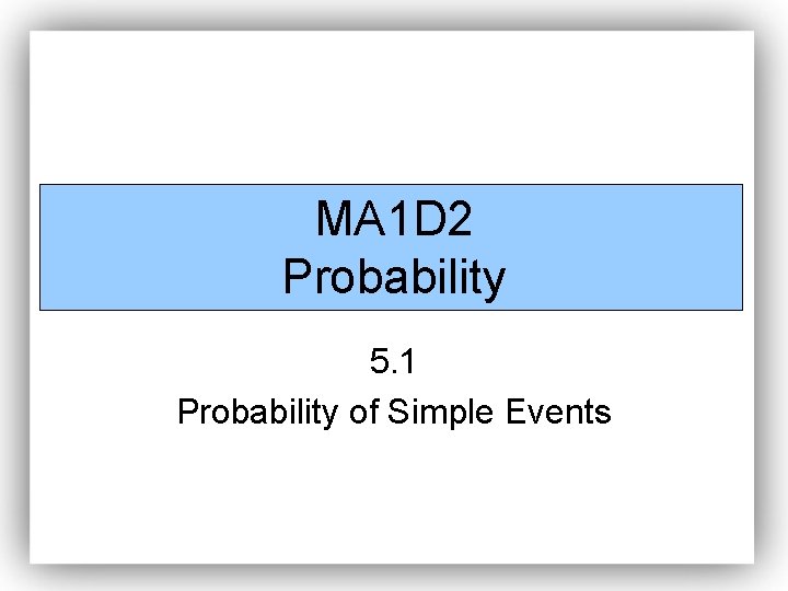 MA 1 D 2 Probability 5. 1 Probability of Simple Events 