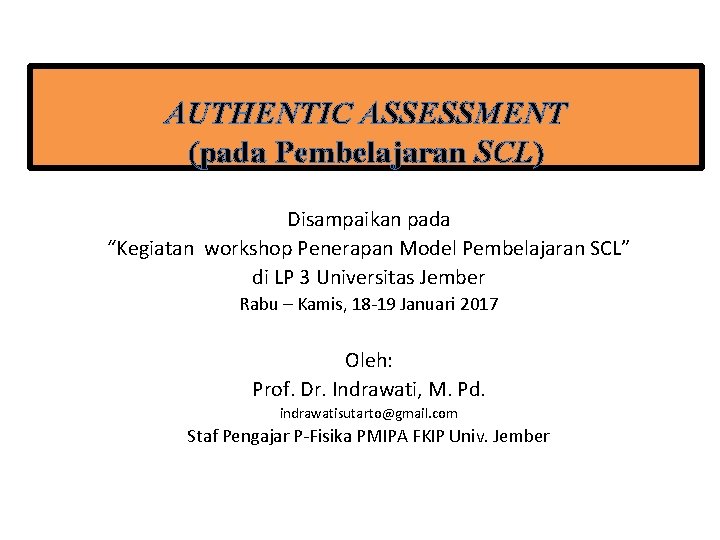 AUTHENTIC ASSESSMENT (pada Pembelajaran SCL) Disampaikan pada “Kegiatan workshop Penerapan Model Pembelajaran SCL” di